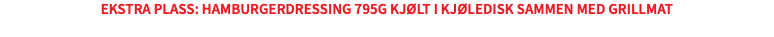 Ekstra plass: Hamburgerdressing 795g kjølt i kjøledisk sammen med grillmat