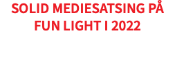 Solid mediesatsing på FUN Light i 2022
