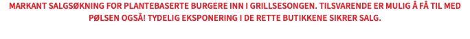 Markant salgsøkning for plantebaserte burgere inn i grillsesongen. Tilsvarende er mulig å få til med pølsen også! Tydelig eksponering i de rette butikkene sikrer salg.